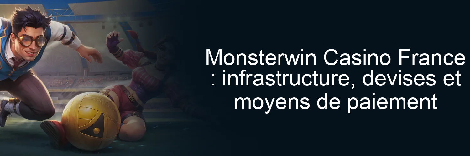 Monsterwin Casino France : infrastructure, devises et moyens de paiement